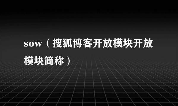 sow（搜狐博客开放模块开放模块简称）