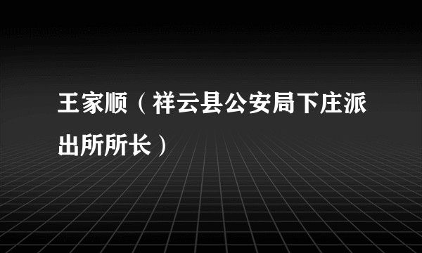 王家顺（祥云县公安局下庄派出所所长）