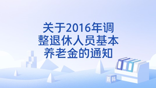 关于2016年调整退休人员基本养老金的通知