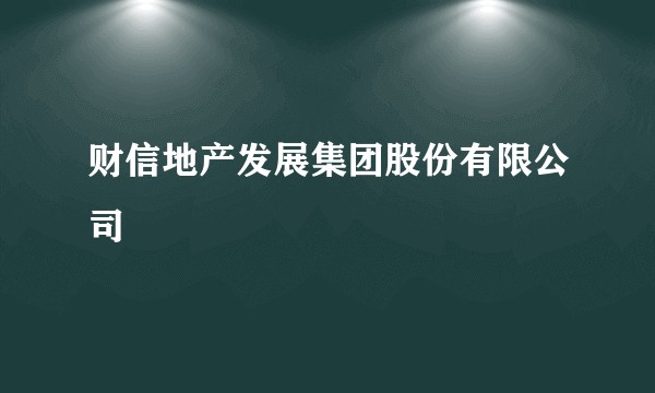 财信地产发展集团股份有限公司