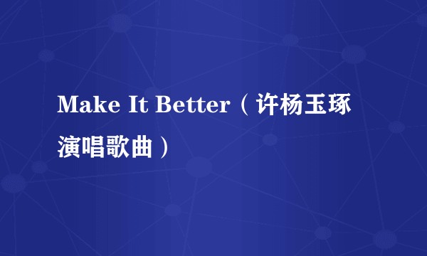Make It Better（许杨玉琢演唱歌曲）