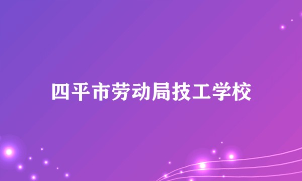 四平市劳动局技工学校