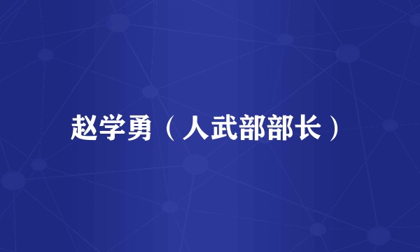 赵学勇（人武部部长）