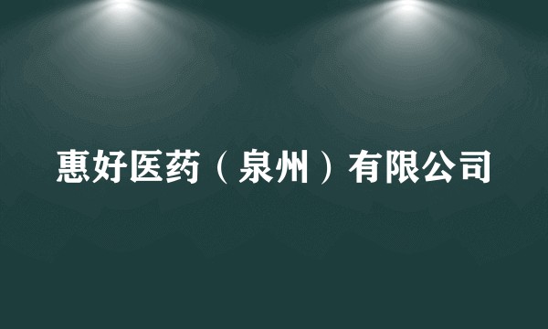 惠好医药（泉州）有限公司