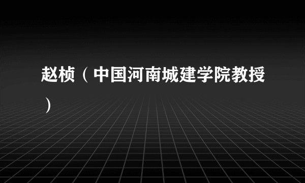 赵桢（中国河南城建学院教授）