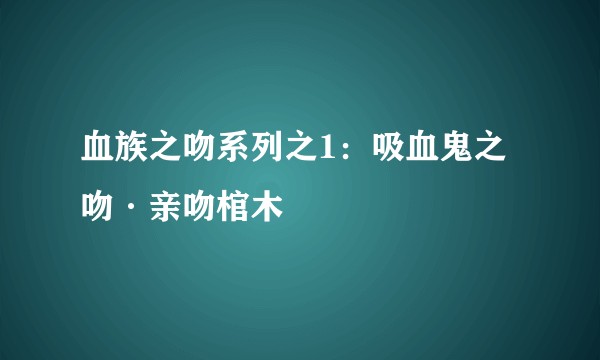 血族之吻系列之1：吸血鬼之吻·亲吻棺木