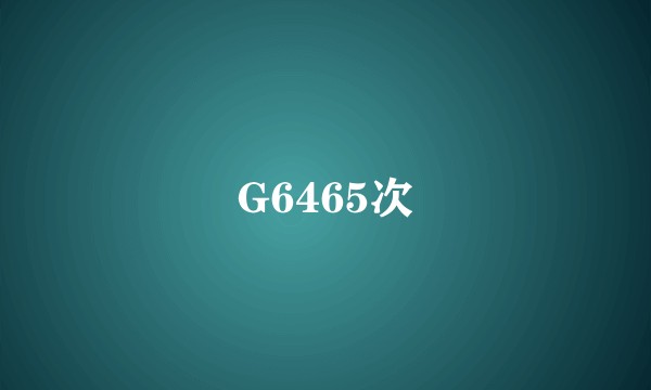 G6465次