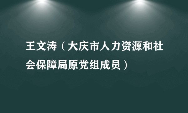 王文涛(大庆市人力资源和社会保障局原党组成员)