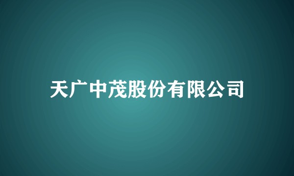 天广中茂股份有限公司