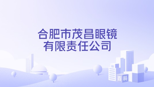 合肥市茂昌眼镜有限责任公司