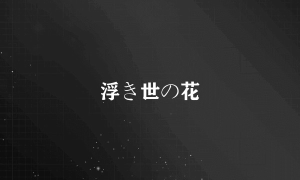 浮き世の花