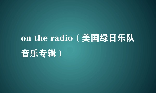 on the radio（美国绿日乐队音乐专辑）