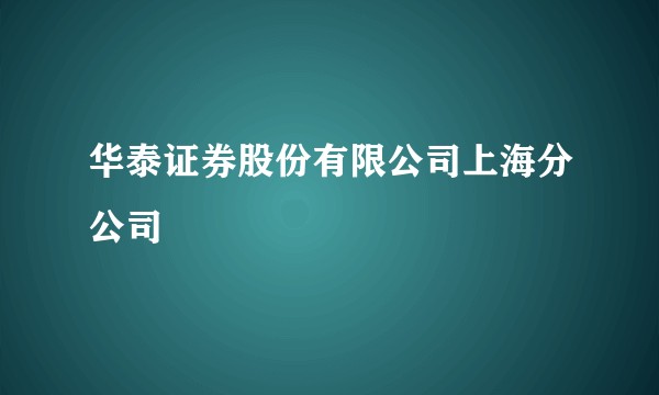 华泰证券股份有限公司上海分公司