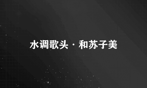 水调歌头·和苏子美