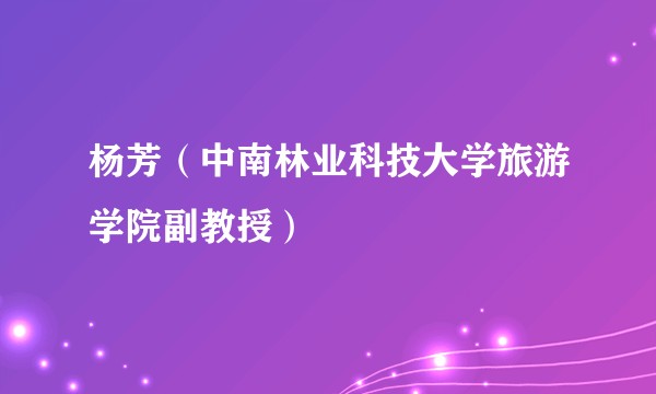 杨芳（中南林业科技大学旅游学院副教授）