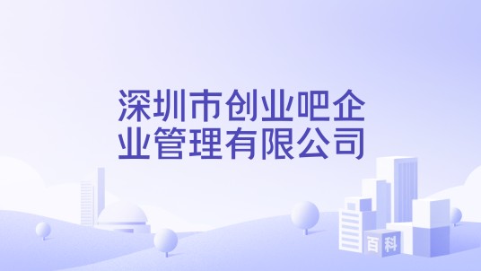 深圳市创业吧企业管理有限公司