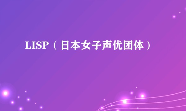 LISP（日本女子声优团体）