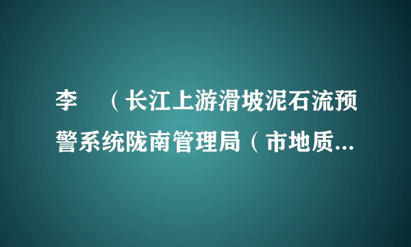 李堃（长江上游滑坡泥石流预警系统陇南管理局（市地质灾害应急中心）局长（主任））