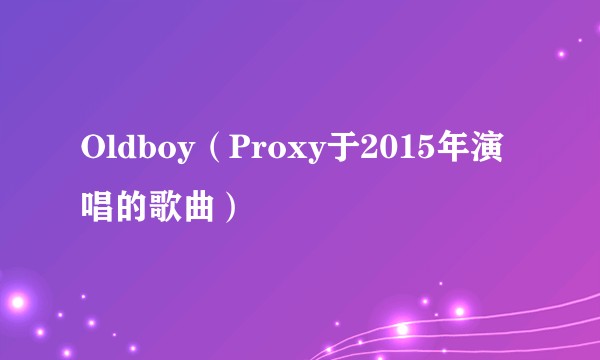 Oldboy（Proxy于2015年演唱的歌曲）