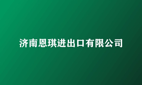 济南恩琪进出口有限公司