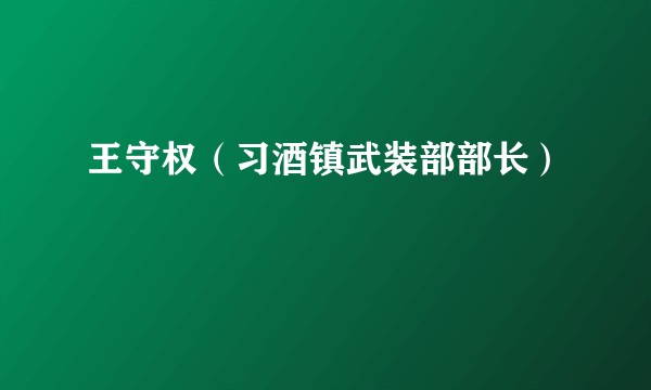 王守权（习酒镇武装部部长）