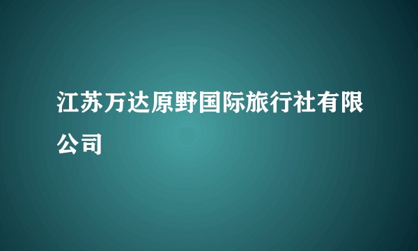 江苏万达原野国际旅行社有限公司