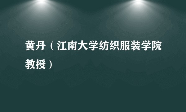 黄丹(江南大学纺织服装学院教授)