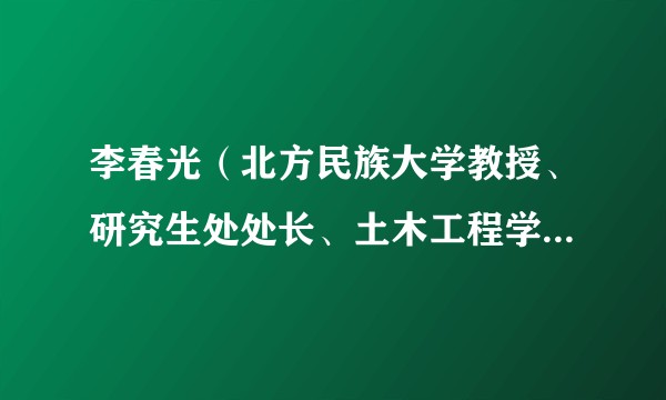 李春光（北方民族大学教授、研究生处处长、土木工程学院院长）