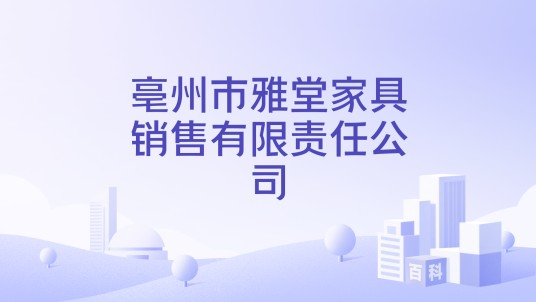 亳州市雅堂家具销售有限责任公司