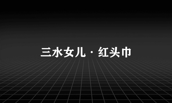 三水女儿·红头巾
