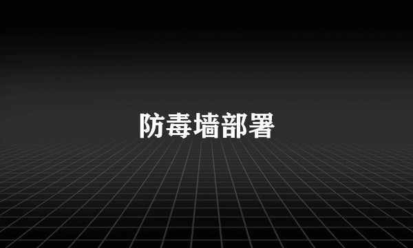 防毒墙部署