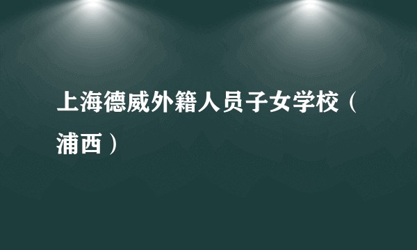 上海德威外籍人员子女学校（浦西）
