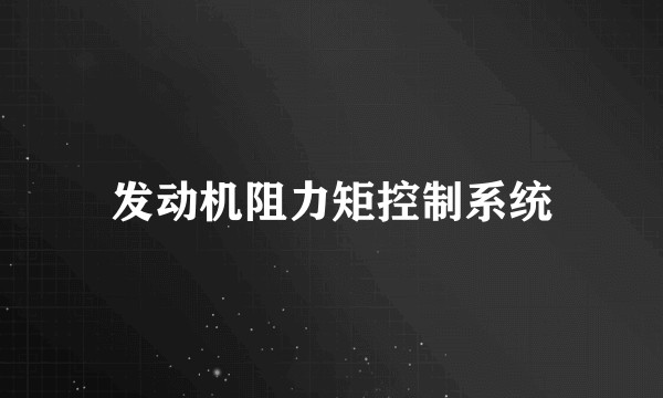 发动机阻力矩控制系统