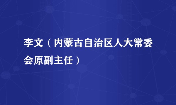李文（内蒙古自治区人大常委会原副主任）