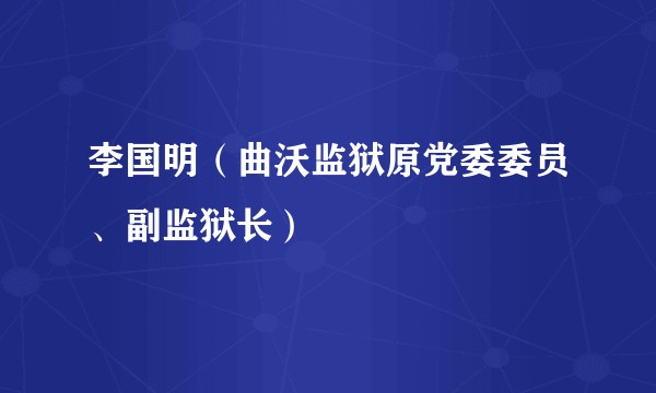 李国明（曲沃监狱原党委委员、副监狱长）