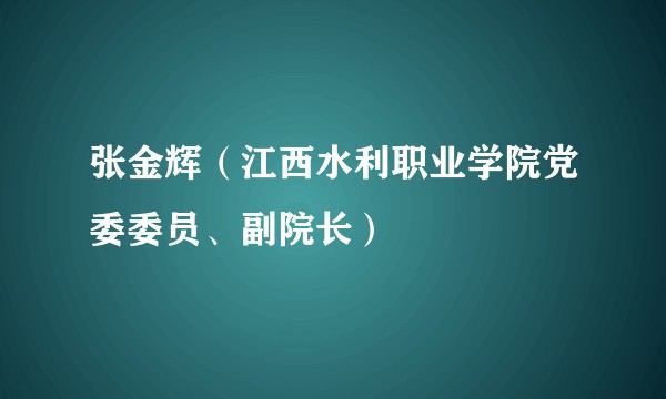 张金辉（江西水利职业学院党委委员、副院长）
