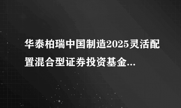 华泰柏瑞中国制造2025灵活配置混合型证券投资基金(华泰柏瑞制造2025混合C)