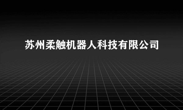苏州柔触机器人科技有限公司