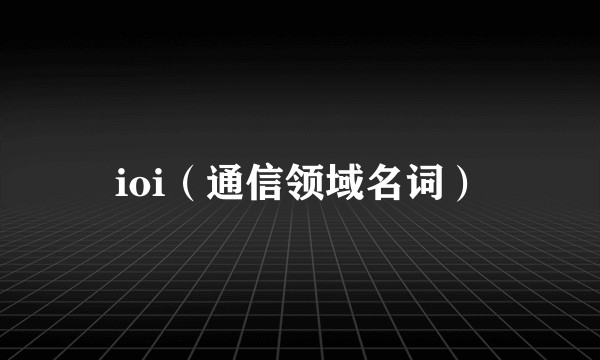 ioi（通信领域名词）