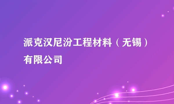 派克汉尼汾工程材料（无锡）有限公司