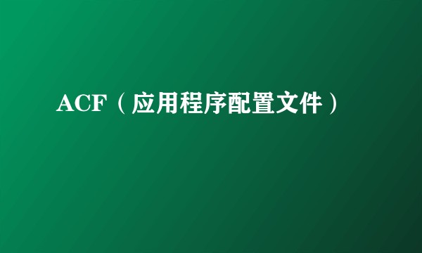ACF（应用程序配置文件）