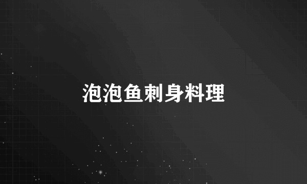 泡泡鱼刺身料理