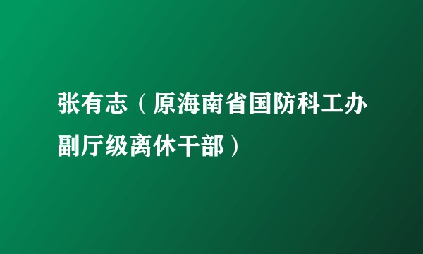 张有志（原海南省国防科工办副厅级离休干部）