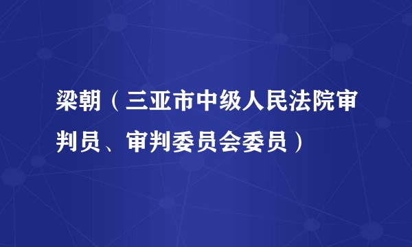 梁朝（三亚市中级人民法院审判员、审判委员会委员）
