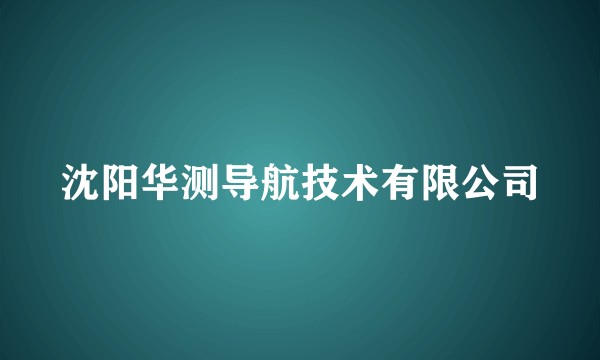 沈阳华测导航技术有限公司