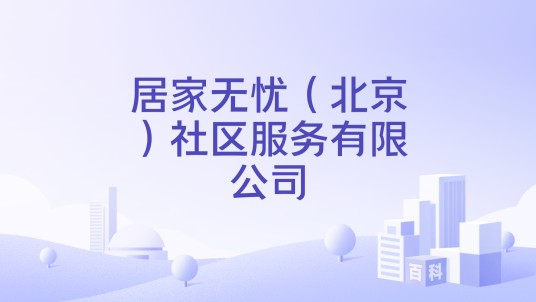 居家无忧（北京）社区服务有限公司