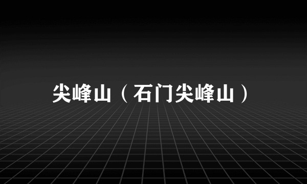 尖峰山（石门尖峰山）