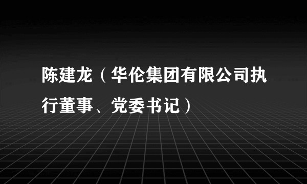 陈建龙（华伦集团有限公司执行董事、党委书记）