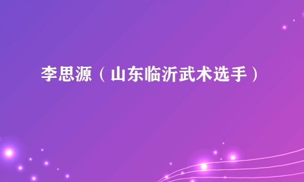 李思源（山东临沂武术选手）