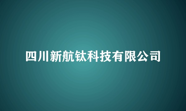 四川新航钛科技有限公司